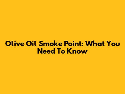 Olive Oil Smoke Point: What You Need To Know