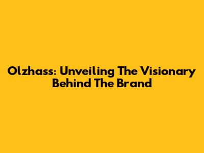 Olzhass: Unveiling The Visionary Behind The Brand
