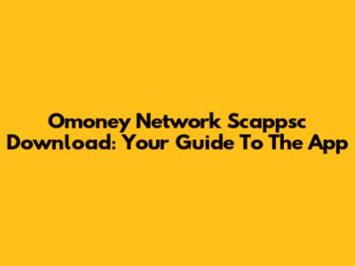 Omoney Network Scappsc Download: Your Guide To The App