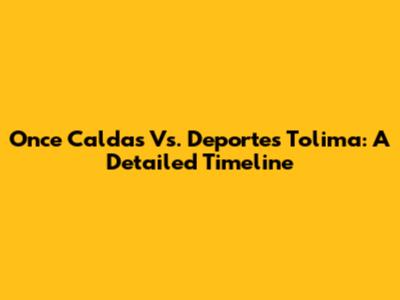 Once Caldas Vs. Deportes Tolima: A Detailed Timeline