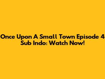 Once Upon A Small Town Episode 4 Sub Indo: Watch Now!