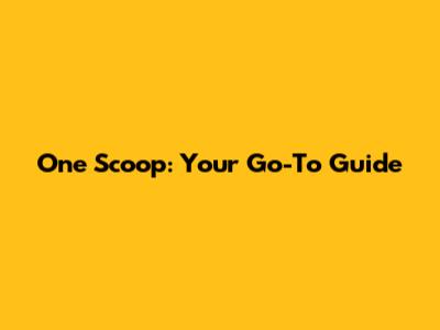 One Scoop: Your Go-To Guide