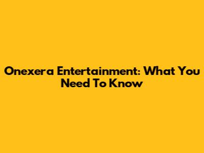 Onexera Entertainment: What You Need To Know