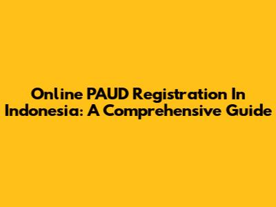 Online PAUD Registration In Indonesia: A Comprehensive Guide