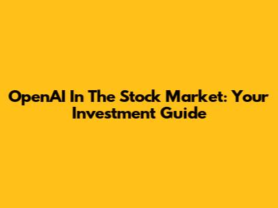 OpenAI In The Stock Market: Your Investment Guide
