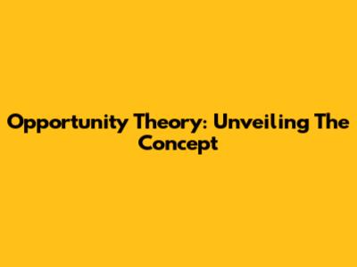Opportunity Theory: Unveiling The Concept