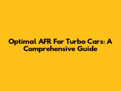 Optimal AFR For Turbo Cars: A Comprehensive Guide