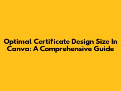 Optimal Certificate Design Size In Canva: A Comprehensive Guide