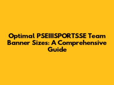 Optimal PSEIIISPORTSSE Team Banner Sizes: A Comprehensive Guide