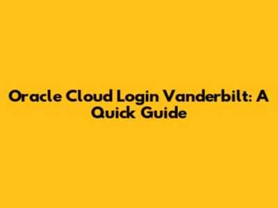 Oracle Cloud Login Vanderbilt: A Quick Guide
