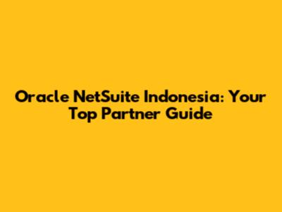 Oracle NetSuite Indonesia: Your Top Partner Guide
