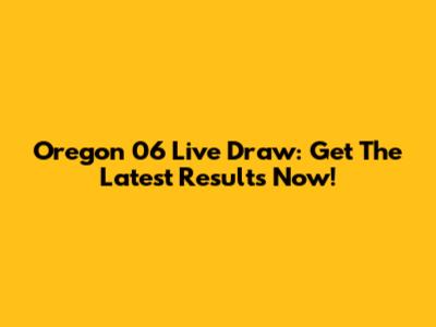 Oregon 06 Live Draw: Get The Latest Results Now!