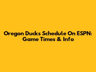 Oregon Ducks Schedule On ESPN: Game Times & Info