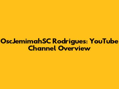 OscJemimahSC Rodrigues: YouTube Channel Overview