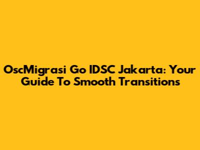 OscMigrasi Go IDSC Jakarta: Your Guide To Smooth Transitions