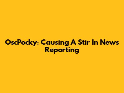 OscPocky: Causing A Stir In News Reporting