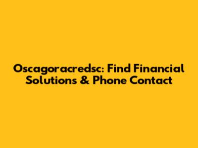 Oscagoracredsc: Find Financial Solutions & Phone Contact