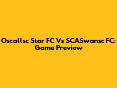 Oscallsc Star FC Vs SCASwansc FC: Game Preview