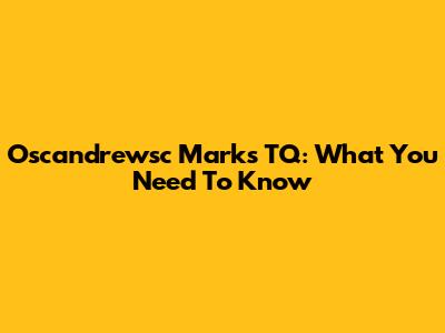 Oscandrewsc Marks TQ: What You Need To Know