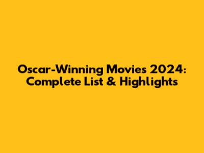 Oscar-Winning Movies 2024: Complete List & Highlights