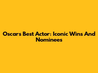 Oscars Best Actor: Iconic Wins And Nominees