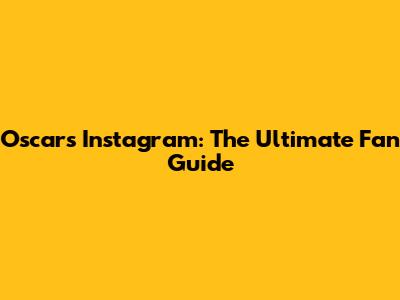 Oscars Instagram: The Ultimate Fan Guide