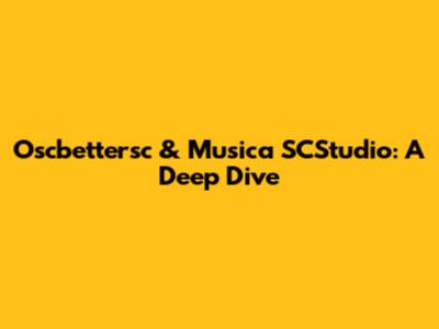 Oscbettersc & Musica SCStudio: A Deep Dive