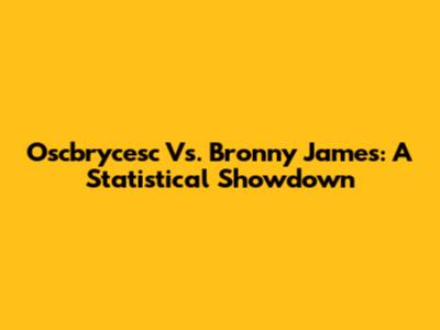 Oscbrycesc Vs. Bronny James: A Statistical Showdown