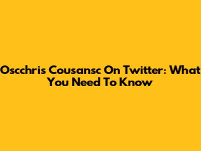 Oscchris Cousansc On Twitter: What You Need To Know
