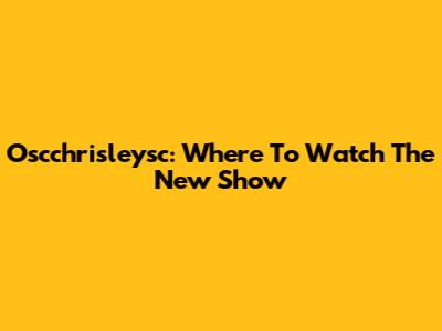 Oscchrisleysc: Where To Watch The New Show