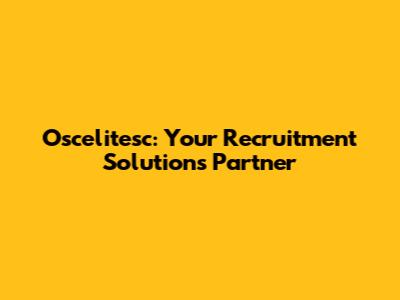 Oscelitesc: Your Recruitment Solutions Partner