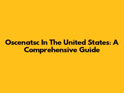 Oscenatsc In The United States: A Comprehensive Guide
