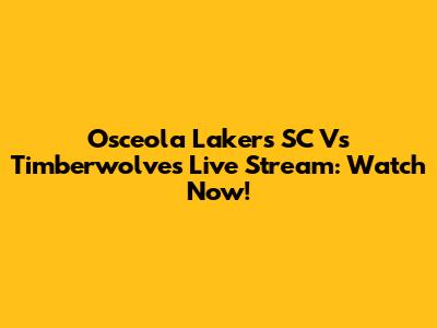 Osceola Lakers SC Vs Timberwolves Live Stream: Watch Now!