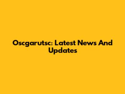 Oscgarutsc: Latest News And Updates