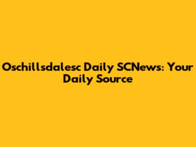 Oschillsdalesc Daily SCNews: Your Daily Source