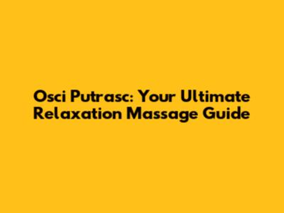 Osci Putrasc: Your Ultimate Relaxation Massage Guide