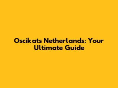 Oscikats Netherlands: Your Ultimate Guide