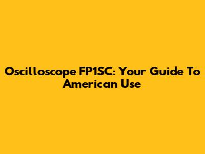 Oscilloscope FP1SC: Your Guide To American Use