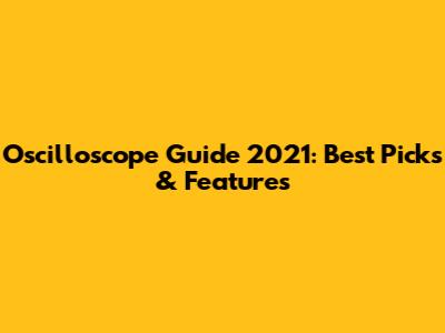 Oscilloscope Guide 2021: Best Picks & Features