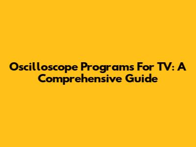 Oscilloscope Programs For TV: A Comprehensive Guide