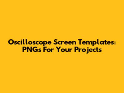 Oscilloscope Screen Templates: PNGs For Your Projects