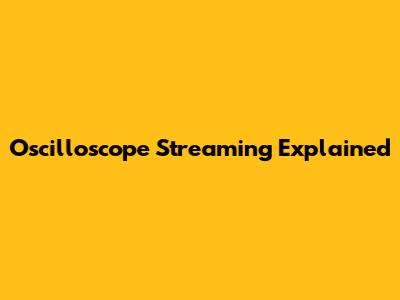 Oscilloscope Streaming Explained