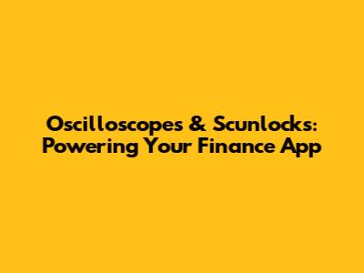 Oscilloscopes & Scunlocks: Powering Your Finance App