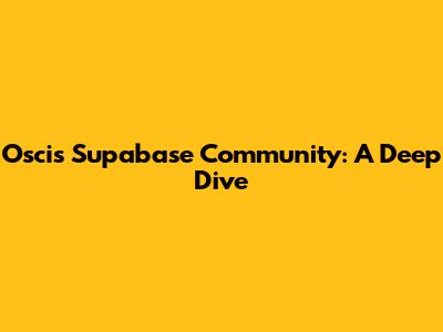 Oscis Supabase Community: A Deep Dive