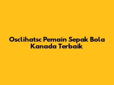 Osclihatsc Pemain Sepak Bola Kanada Terbaik
