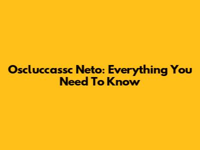Oscluccassc Neto: Everything You Need To Know