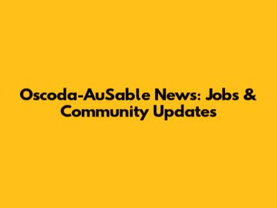 Oscoda-AuSable News: Jobs & Community Updates