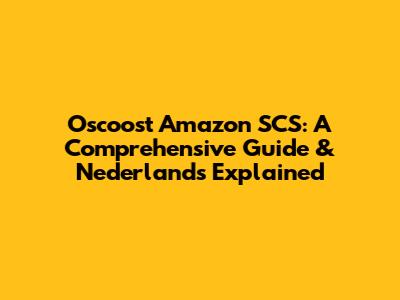 Oscoost Amazon SCS: A Comprehensive Guide & Nederlands Explained