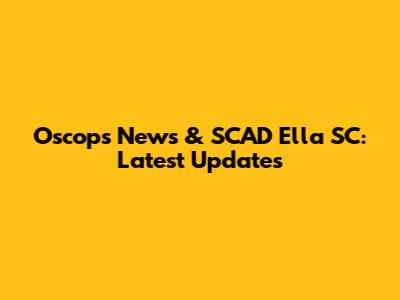 Oscops News & SCAD Ella SC: Latest Updates