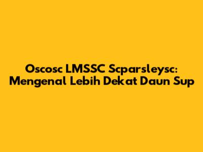 Oscosc LMSSC Scparsleysc: Mengenal Lebih Dekat Daun Sup